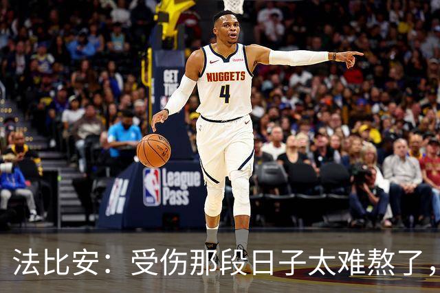 法比安：受伤那段日子太难熬了，我一度看不到出路，爬楼梯腿都疼